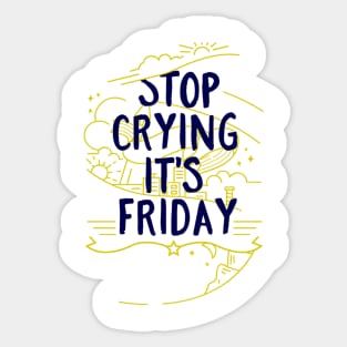 Stop Crying It’s Friday Sticker